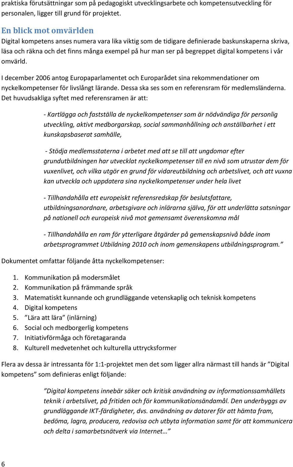 digital kompetens i vår omvärld. I december 2006 antog Europaparlamentet och Europarådet sina rekommendationer om nyckelkompetenser för livslångt lärande.