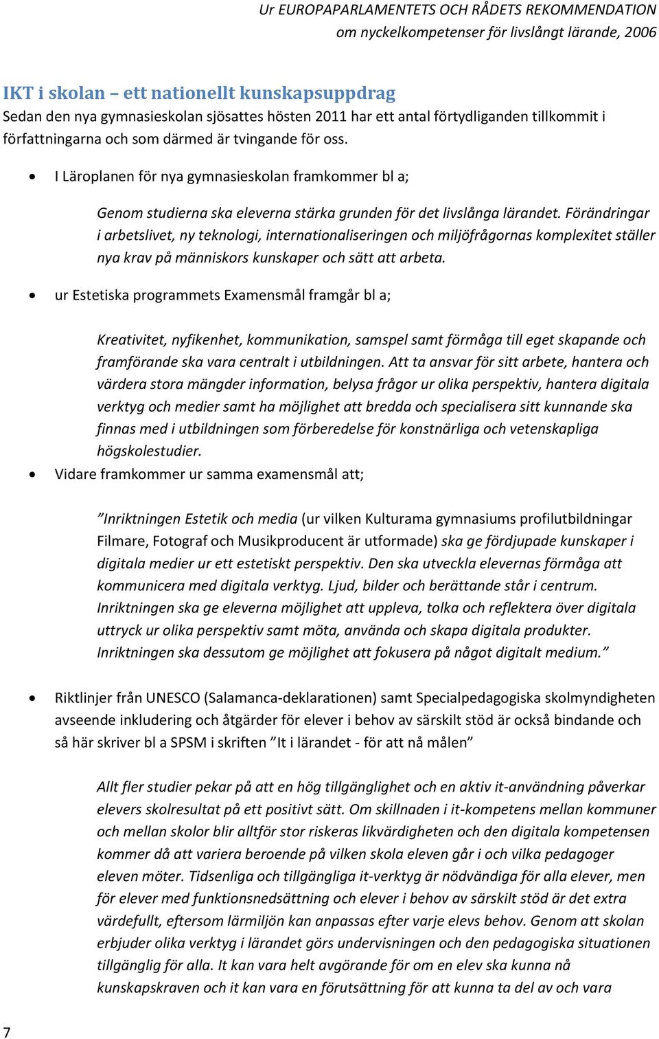 I Läroplanen för nya gymnasieskolan framkommer bl a; Genom studierna ska eleverna stärka grunden för det livslånga lärandet.