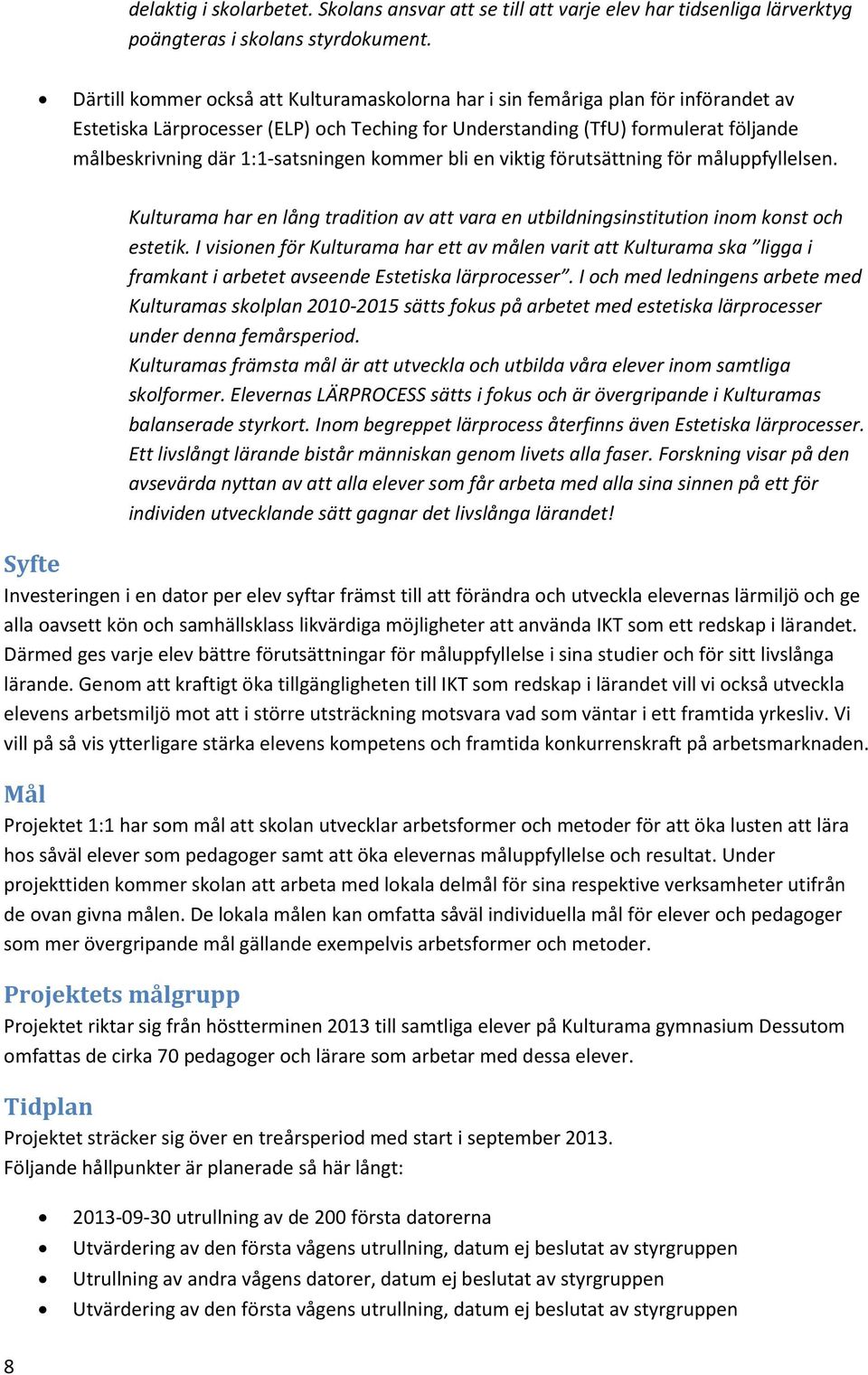 1:1-satsningen kommer bli en viktig förutsättning för måluppfyllelsen. Kulturama har en lång tradition av att vara en utbildningsinstitution inom konst och estetik.