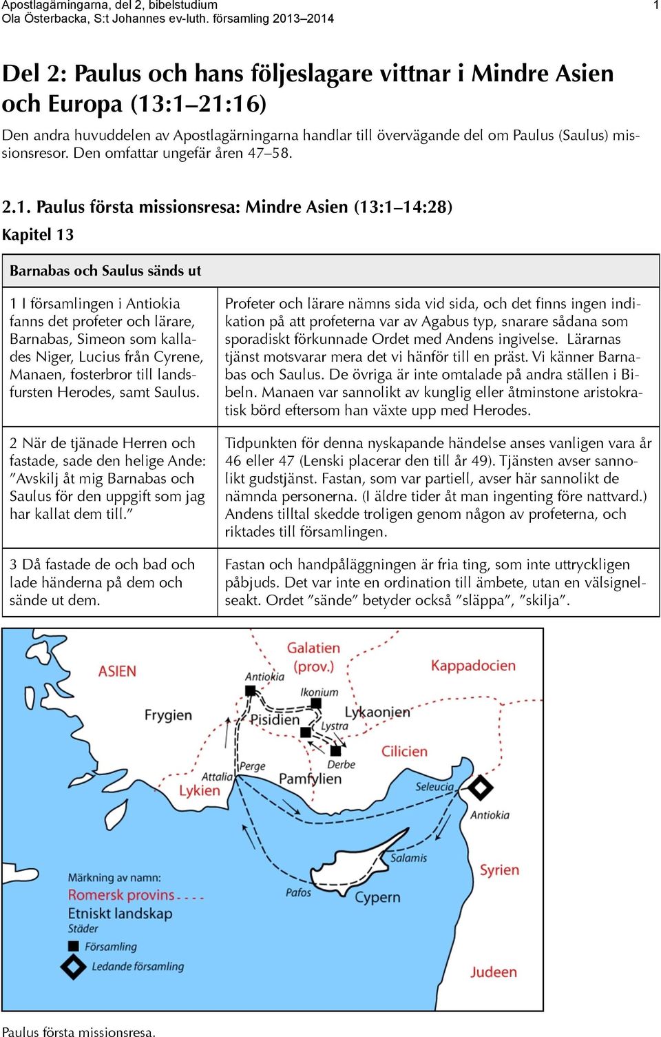 Paulus första missionsresa: Mindre Asien (13:1 14:28) Kapitel 13 Barnabas och Saulus sänds ut 1 I församlingen i Antiokia fanns det profeter och lärare, Barnabas, Simeon som kallades Niger, Lucius