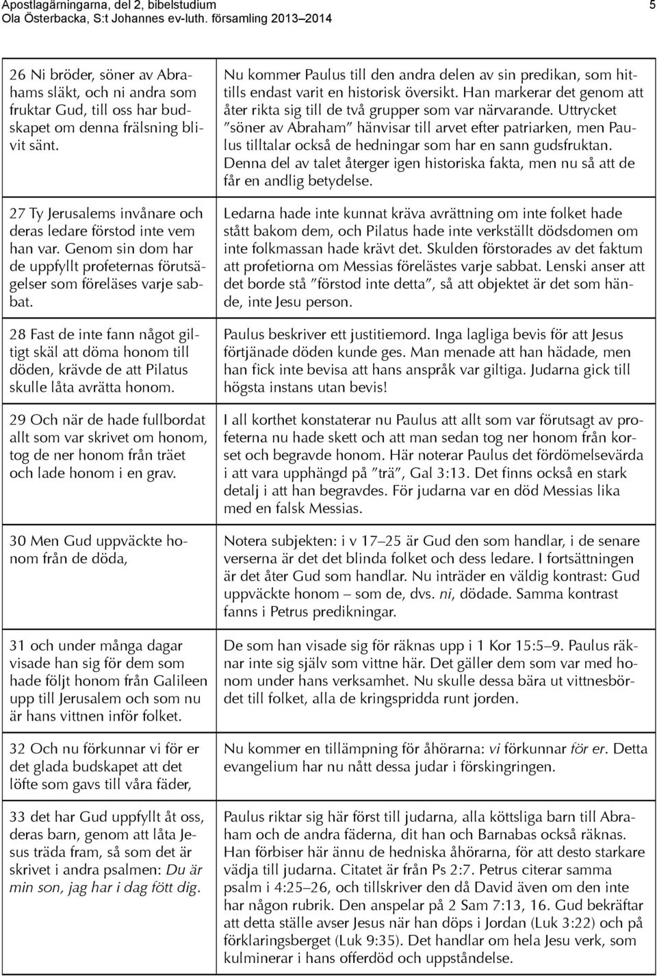 28 Fast de inte fann något giltigt skäl att döma honom till döden, krävde de att Pilatus skulle låta avrätta honom.