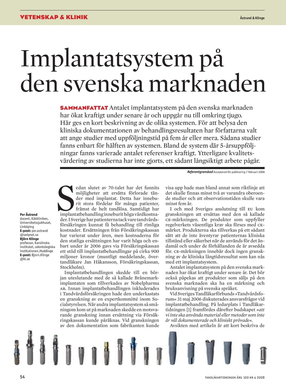 Sådana studier fanns enbart för hälften av systemen. Bland de system där 5-årsuppföljningar fanns varierade antalet referenser kraftigt.