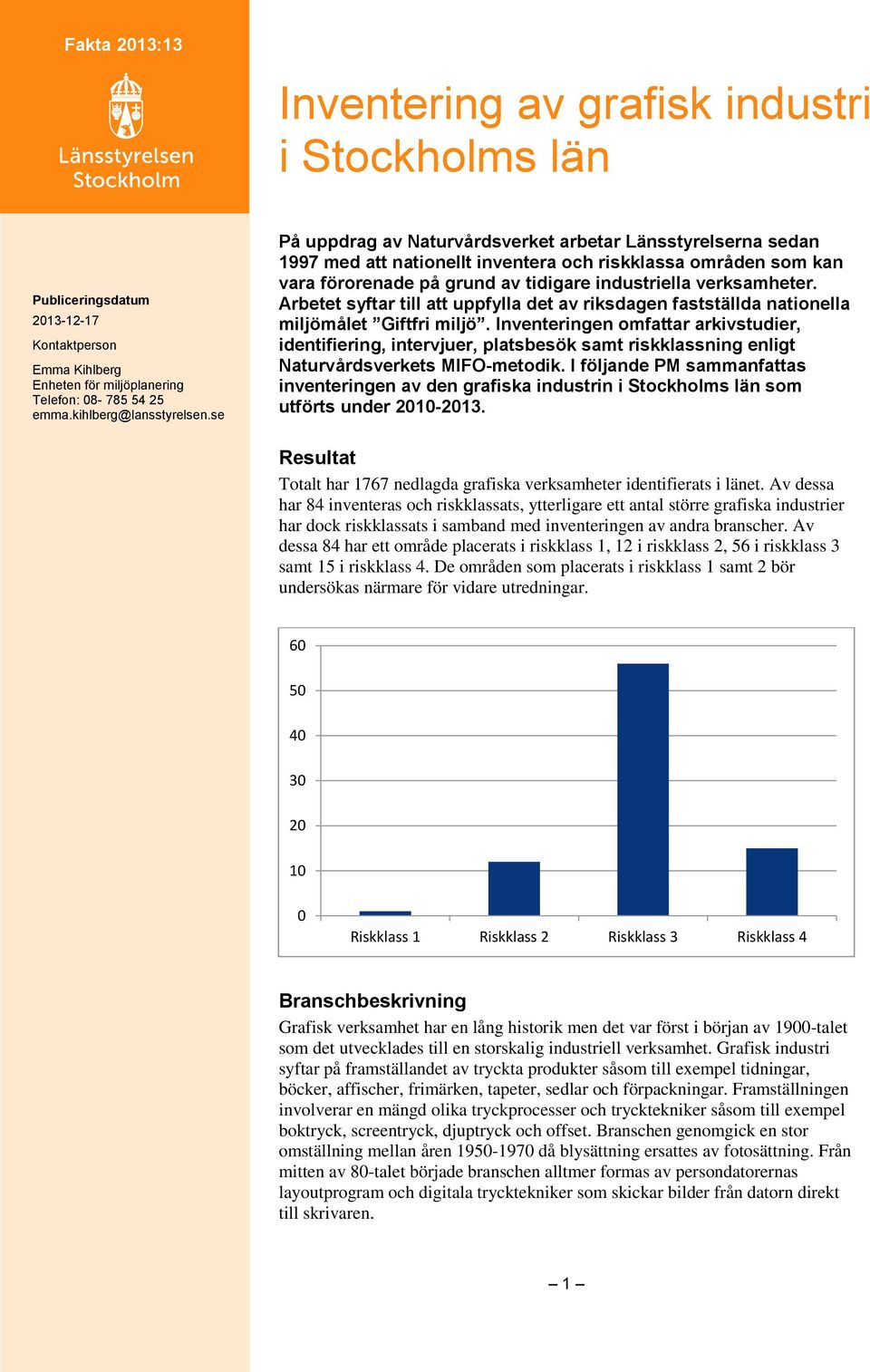 Arbetet syftar till att uppfylla det av riksdagen fastställda nationella miljömålet Giftfri miljö.