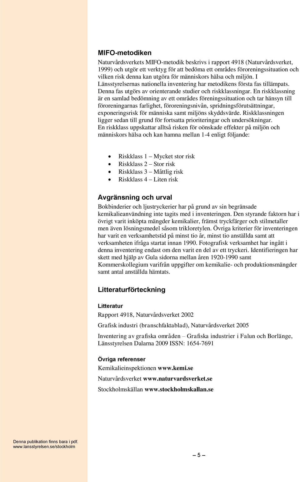 En riskklassning är en samlad bedömning av ett områdes föreningssituation och tar hänsyn till föroreningarnas farlighet, föroreningsnivån, spridningsförutsättningar, exponeringsrisk för människa samt