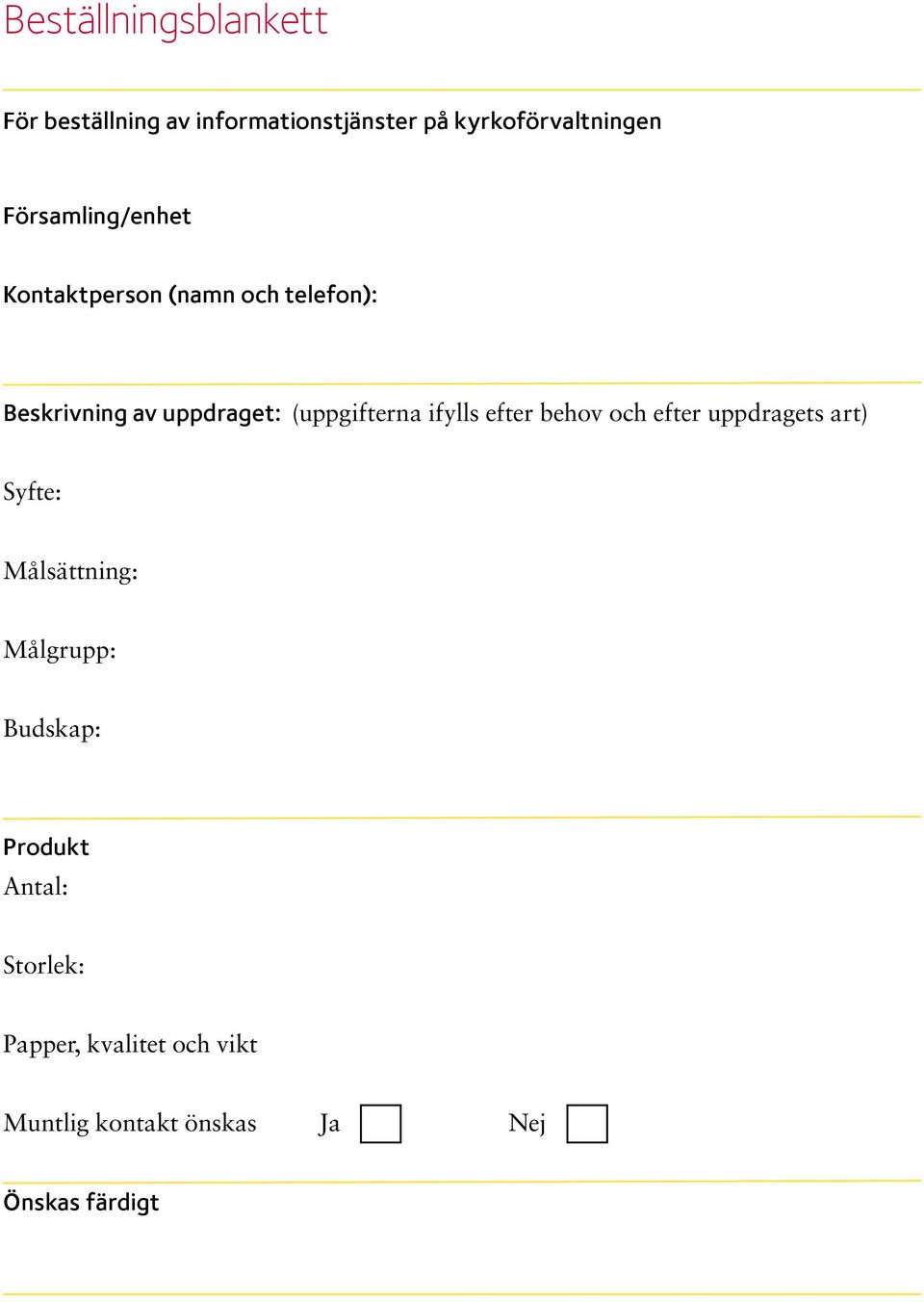 (uppgifterna ifylls efter behov och efter uppdragets art) Syfte: Målsättning: Målgrupp: