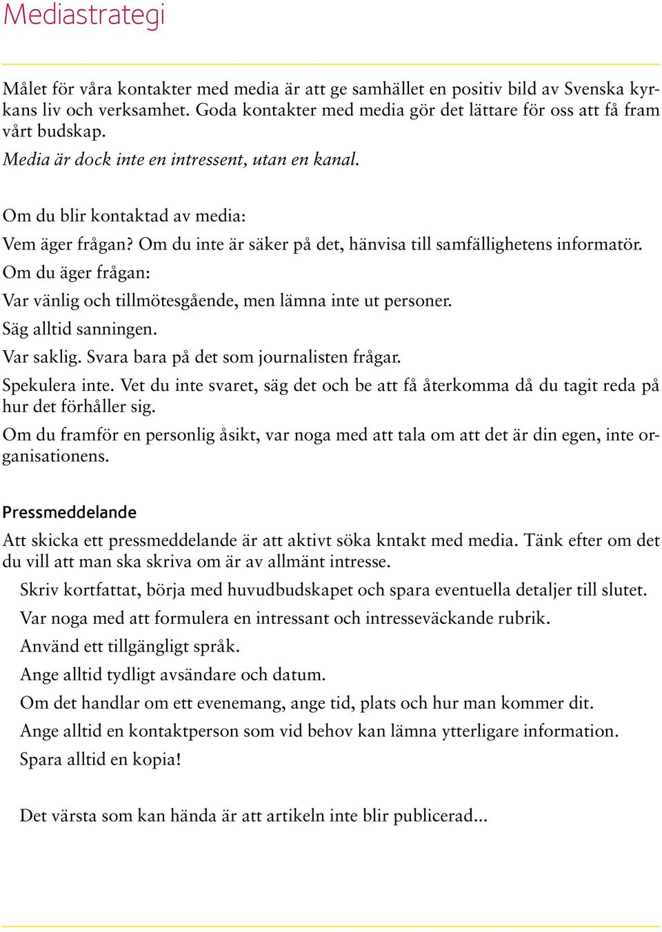 Om du äger frågan: Var vänlig och tillmötesgående, men lämna inte ut personer. Säg alltid sanningen. Var saklig. Svara bara på det som journalisten frågar. Spekulera inte.