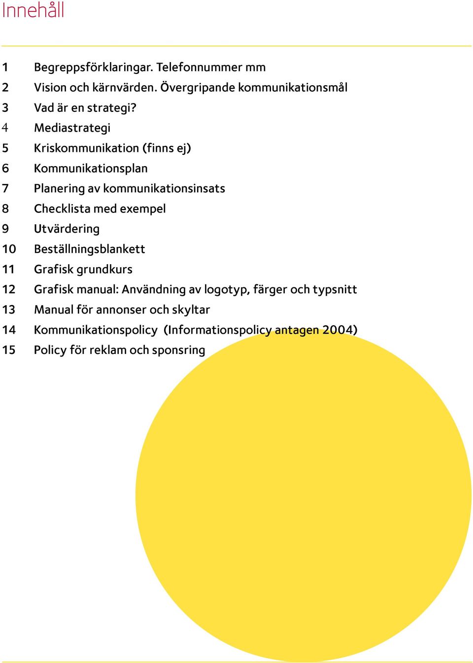 exempel 9 Utvärdering 10 Beställningsblankett 11 Grafisk grundkurs 12 Grafisk manual: Användning av logotyp, färger och