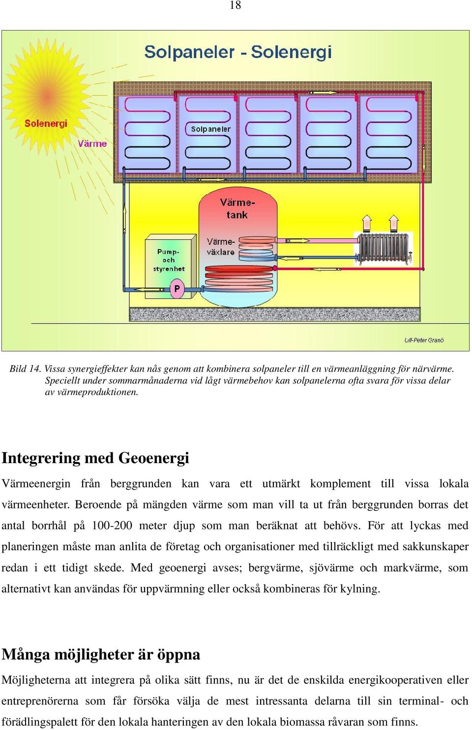 Integrering med Geoenergi Värmeenergin från berggrunden kan vara ett utmärkt komplement till vissa lokala värmeenheter.