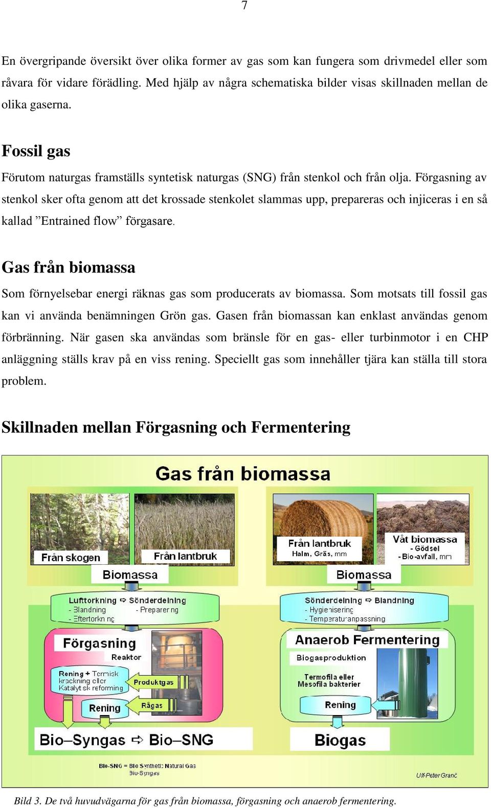 Förgasning av stenkol sker ofta genom att det krossade stenkolet slammas upp, prepareras och injiceras i en så kallad Entrained flow förgasare.