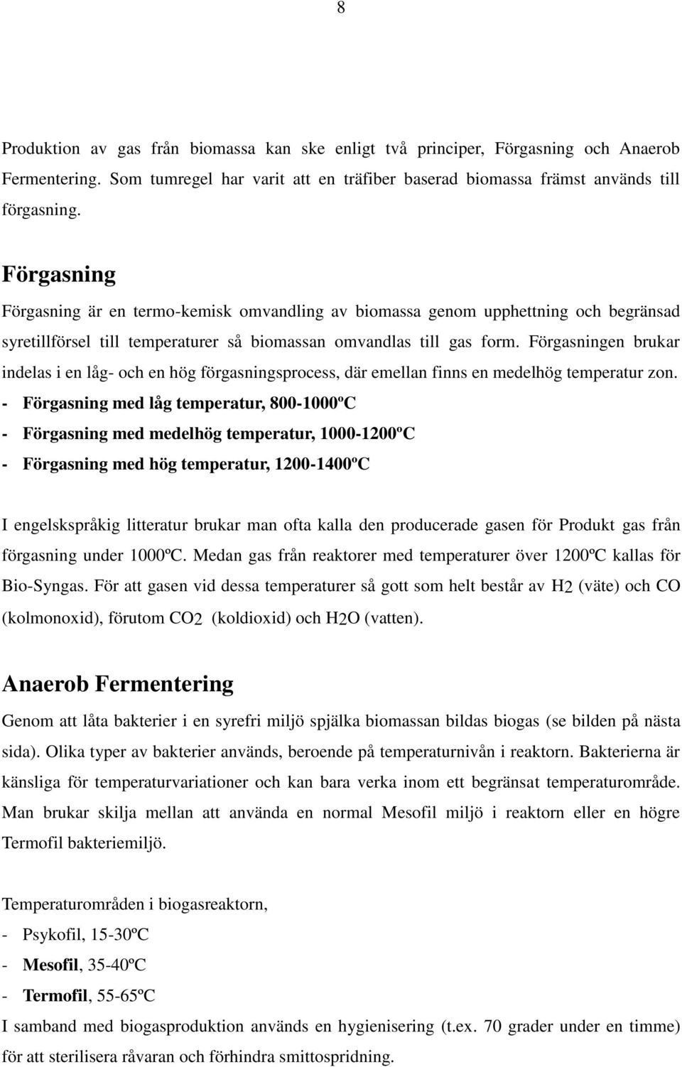 Förgasningen brukar indelas i en låg- och en hög förgasningsprocess, där emellan finns en medelhög temperatur zon.