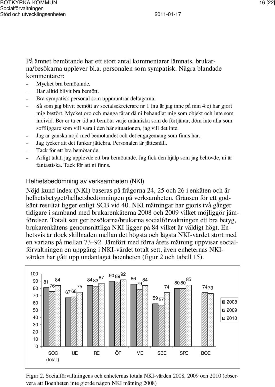 Så som jag blivit bemött av socialsekreterare nr 1 (nu är jag inne på min 4:e) har gjort mig bestört. Mycket oro och många tårar då ni behandlat mig som objekt och inte som individ.