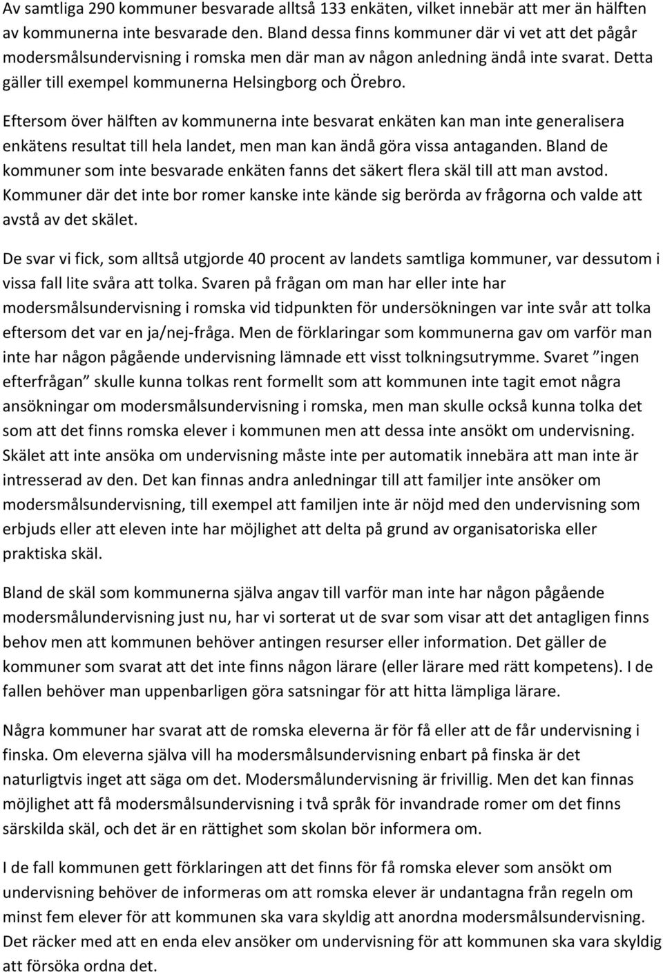 Eftersom över hälften av kommunerna inte besvarat enkäten kan man inte generalisera enkätens resultat till hela landet, men man kan ändå göra vissa antaganden.