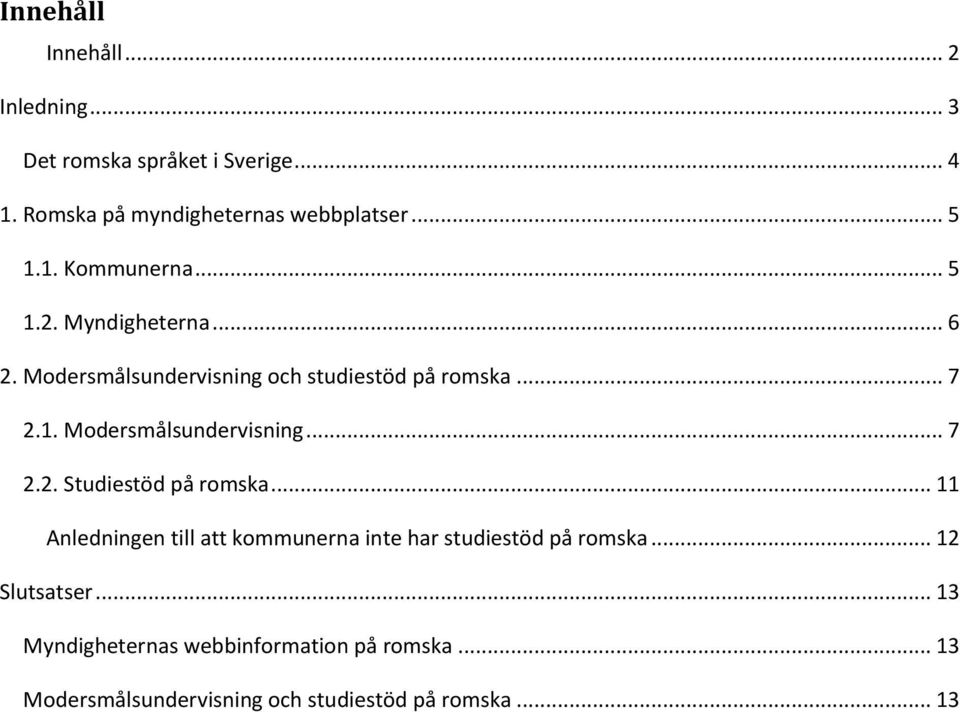 .. 11 Anledningen till att kommunerna inte har studiestöd på romska... 12 Slutsatser.