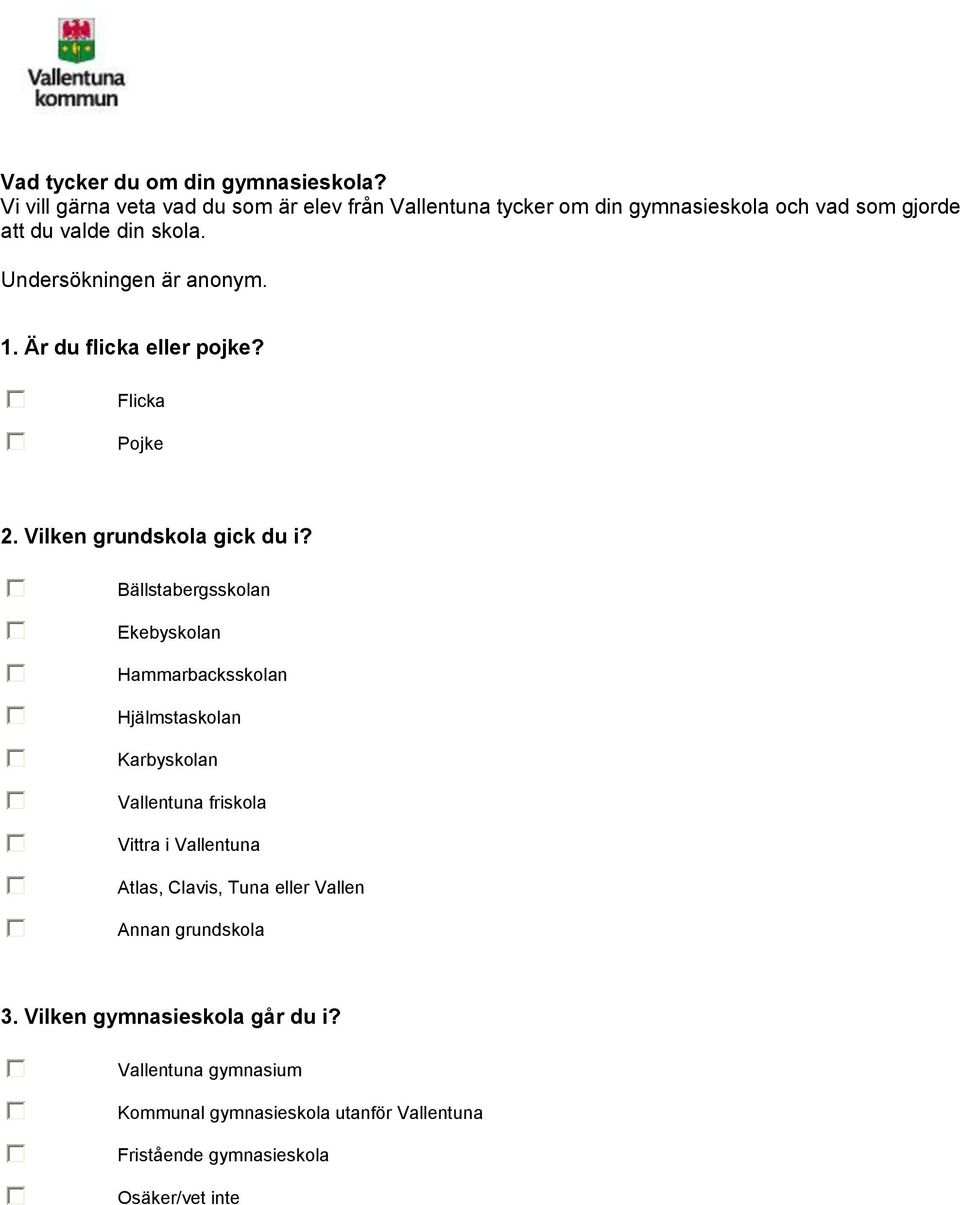 Undersökningen är anonym. 1. Är du flicka eller pojke? Flicka Pojke 2. Vilken grundskola gick du i?