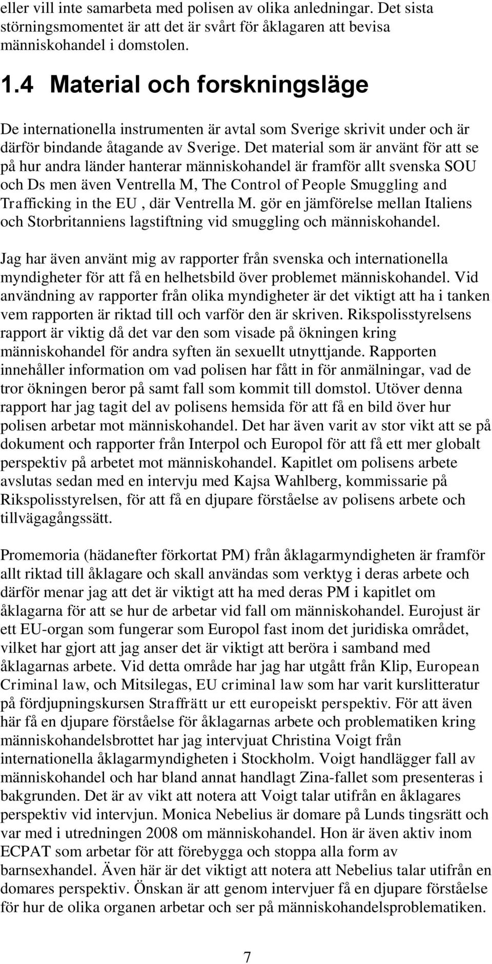 Det material som är använt för att se på hur andra länder hanterar människohandel är framför allt svenska SOU och Ds men även Ventrella M, The Control of People Smuggling and Trafficking in the EU,