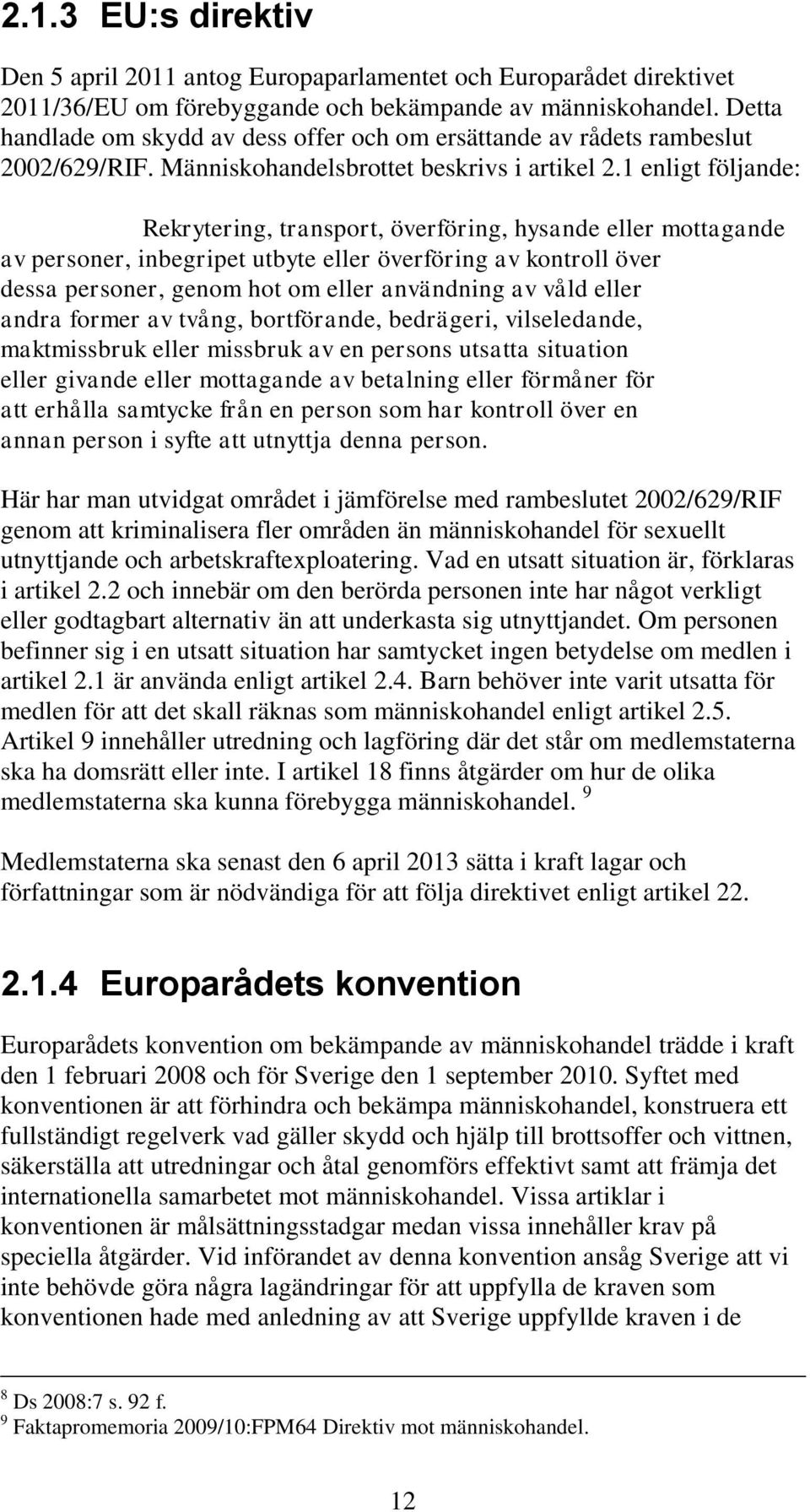 1 enligt följande: Rekrytering, transport, överföring, hysande eller mottagande av personer, inbegripet utbyte eller överföring av kontroll över dessa personer, genom hot om eller användning av våld