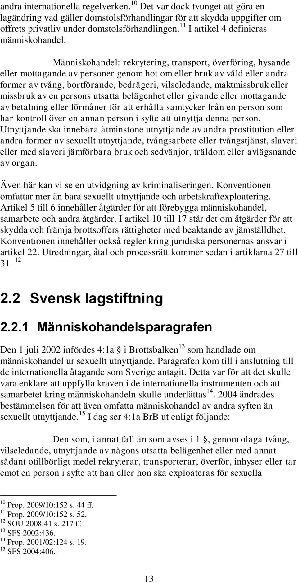 bortförande, bedrägeri, vilseledande, maktmissbruk eller missbruk av en persons utsatta belägenhet eller givande eller mottagande av betalning eller förmåner för att erhålla samtycker från en person