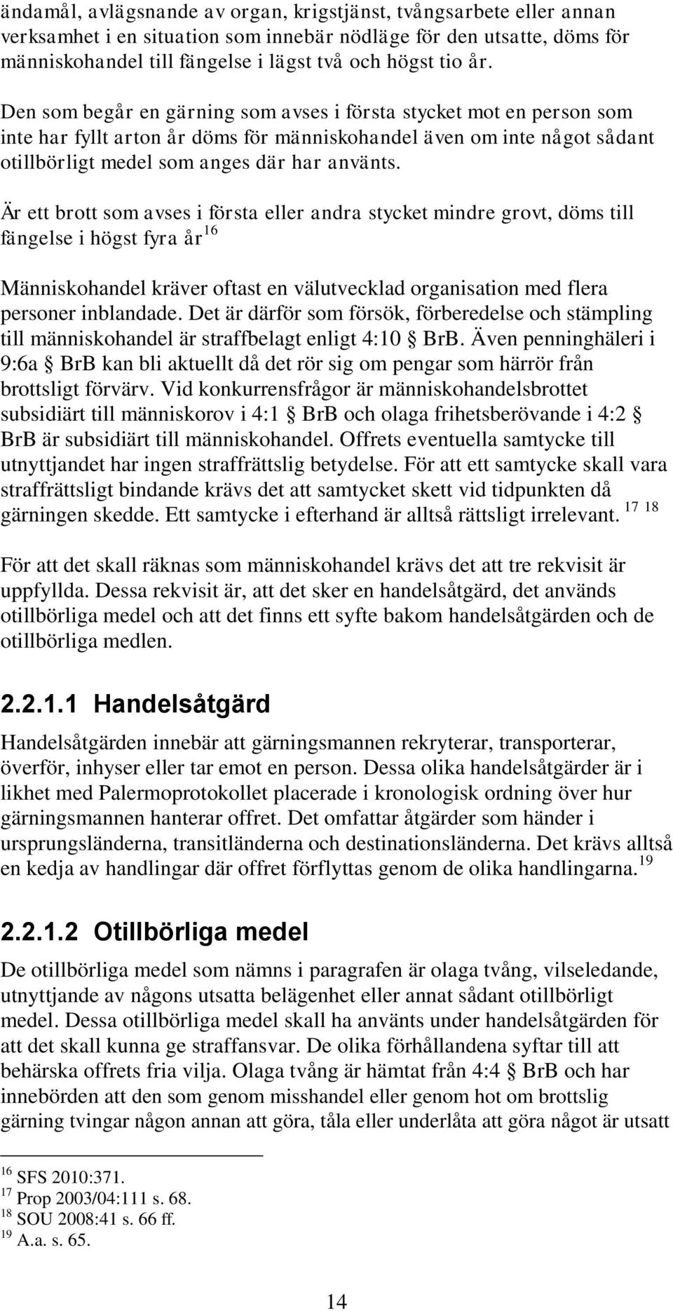 Är ett brott som avses i första eller andra stycket mindre grovt, döms till fängelse i högst fyra år 16 Människohandel kräver oftast en välutvecklad organisation med flera personer inblandade.