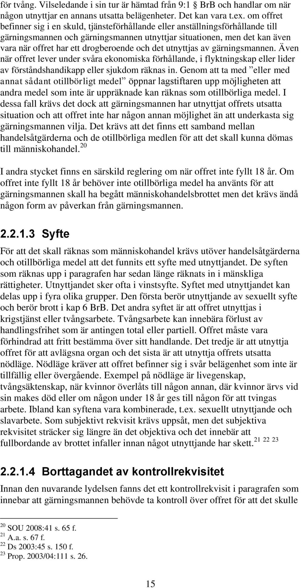 och det utnyttjas av gärningsmannen. Även när offret lever under svåra ekonomiska förhållande, i flyktningskap eller lider av förståndshandikapp eller sjukdom räknas in.