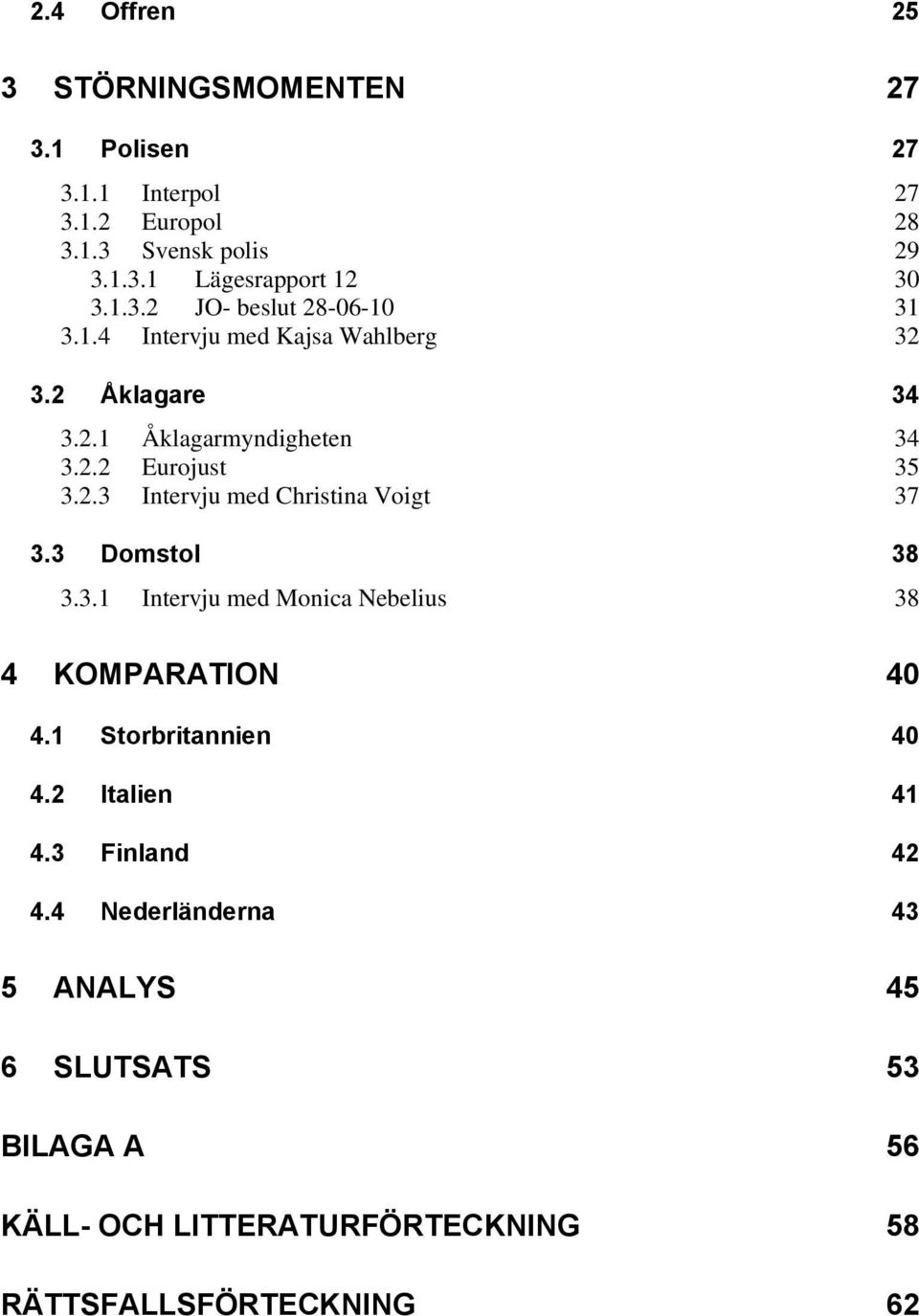 3 Domstol 38 3.3.1 Intervju med Monica Nebelius 38 4 KOMPARATION 40 4.1 Storbritannien 40 4.2 Italien 41 4.3 Finland 42 4.