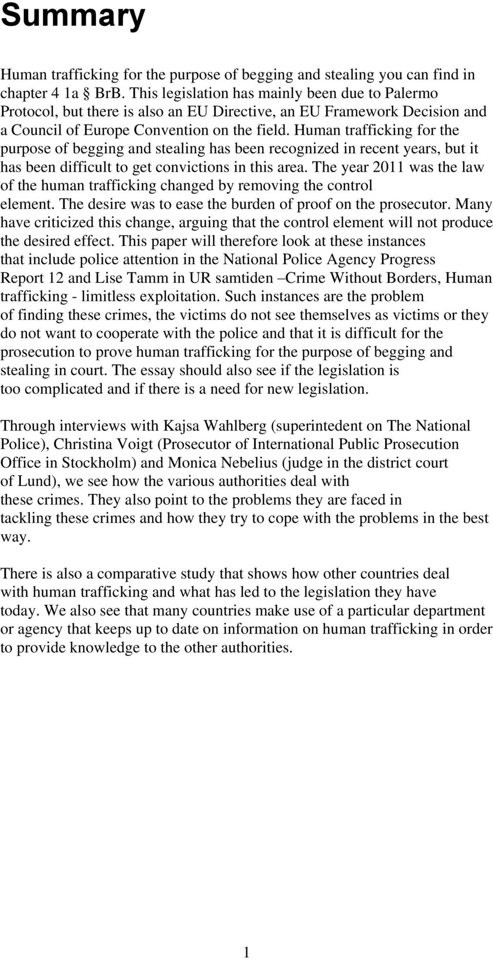 Human trafficking for the purpose of begging and stealing has been recognized in recent years, but it has been difficult to get convictions in this area.