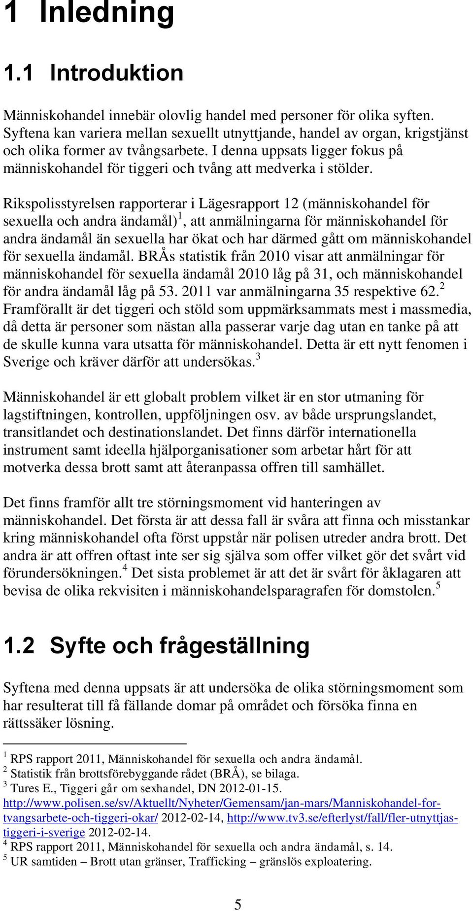I denna uppsats ligger fokus på människohandel för tiggeri och tvång att medverka i stölder.