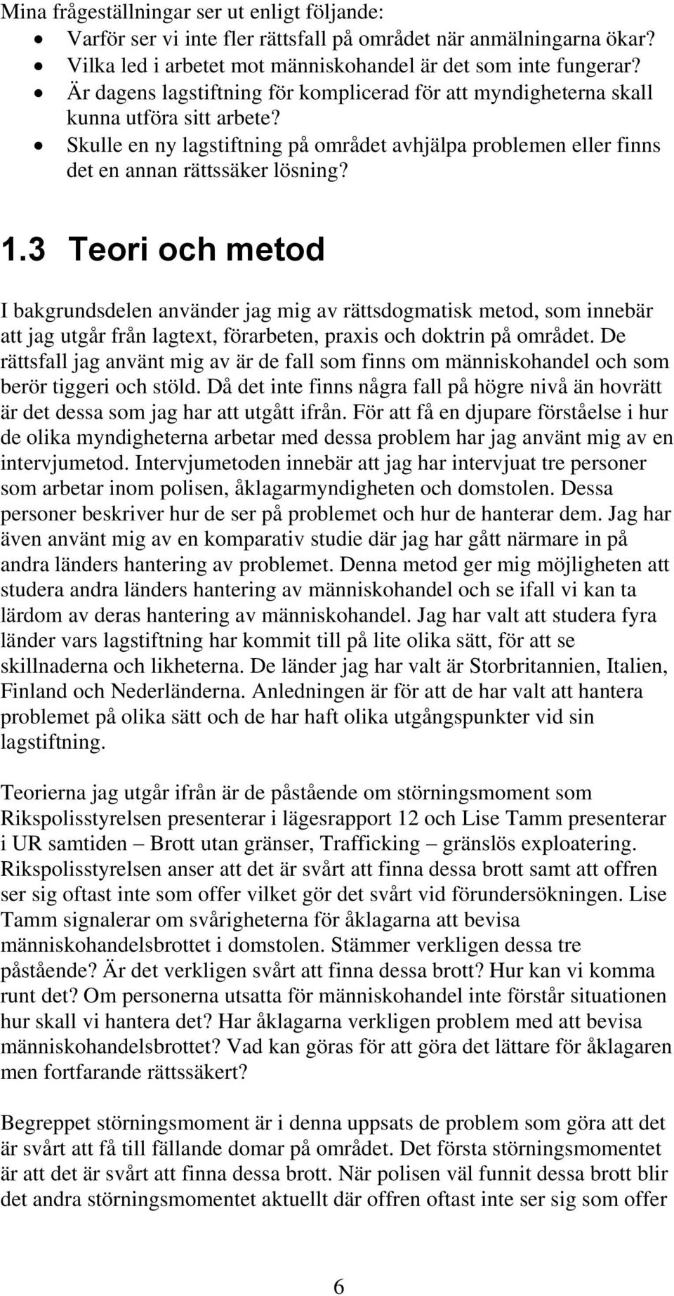 3 Teori och metod I bakgrundsdelen använder jag mig av rättsdogmatisk metod, som innebär att jag utgår från lagtext, förarbeten, praxis och doktrin på området.