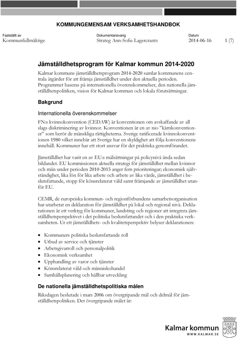 Programmet baseras på internationella överenskommelser, den nationella jämställdhetspolitiken, vision för Kalmar kommun och lokala förutsättningar.