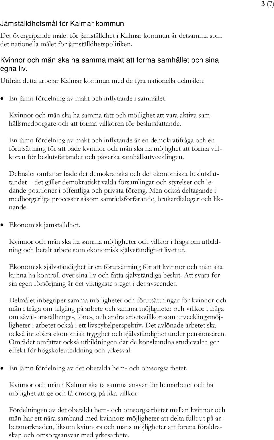 Kvinnor och män ska ha samma rätt och möjlighet att vara aktiva samhällsmedborgare och att forma villkoren för beslutsfattande.