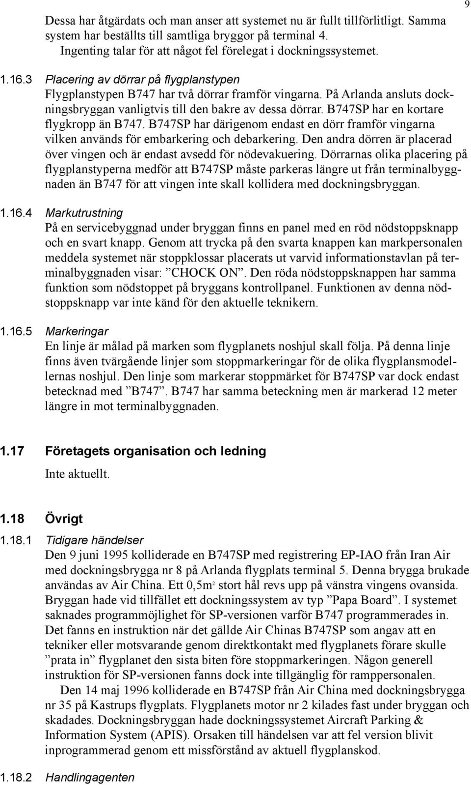 På Arlanda ansluts dockningsbryggan vanligtvis till den bakre av dessa dörrar. B747SP har en kortare flygkropp än B747.