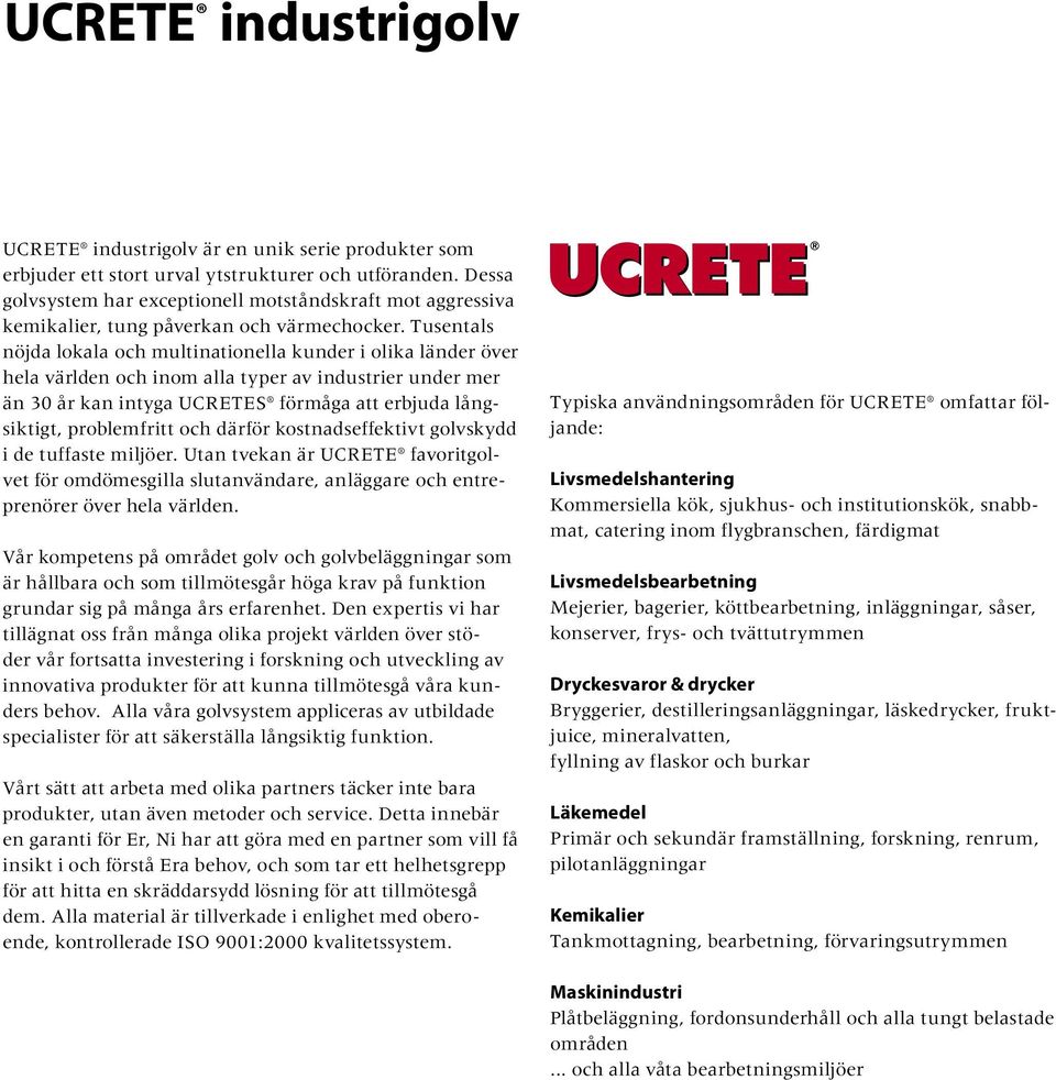 Tusentals nöjda lokala och multinationella kunder i olika länder över hela världen och inom alla typer av industrier under mer än 30 år kan intyga UCRETES förmåga att erbjuda långsiktigt,