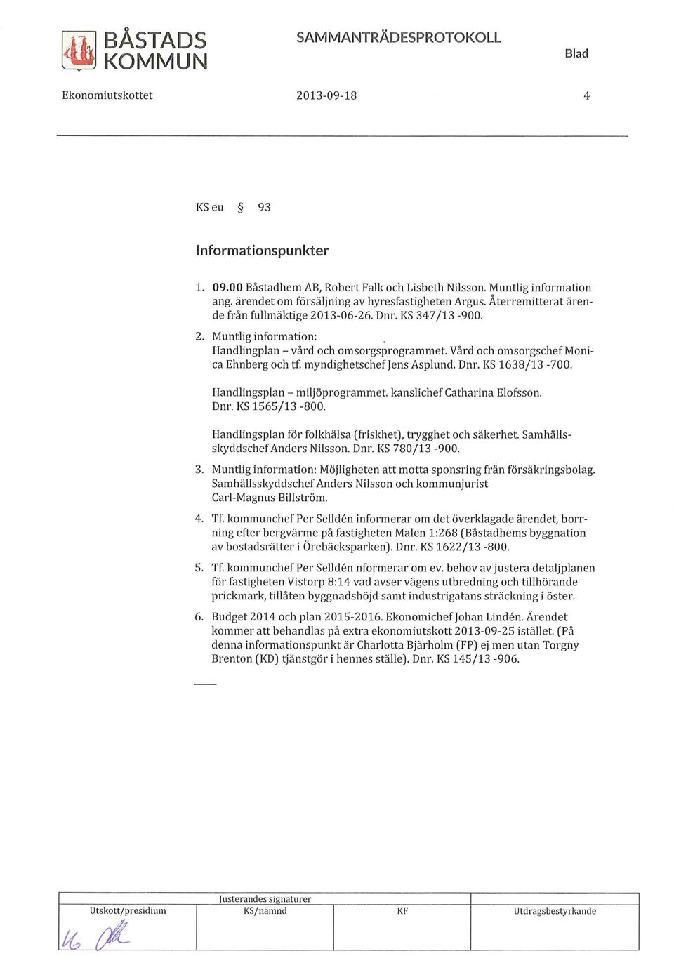 myndighetschef}ens Asplund. Dnr. KS 1638/13-700. Handlingsplan-miljöprogrammet kanslichef Catharina Elofsson. Dnr. KS 1565/13-800. Handlingsplan för folkhälsa (friskhet), trygghet och säkerhet.