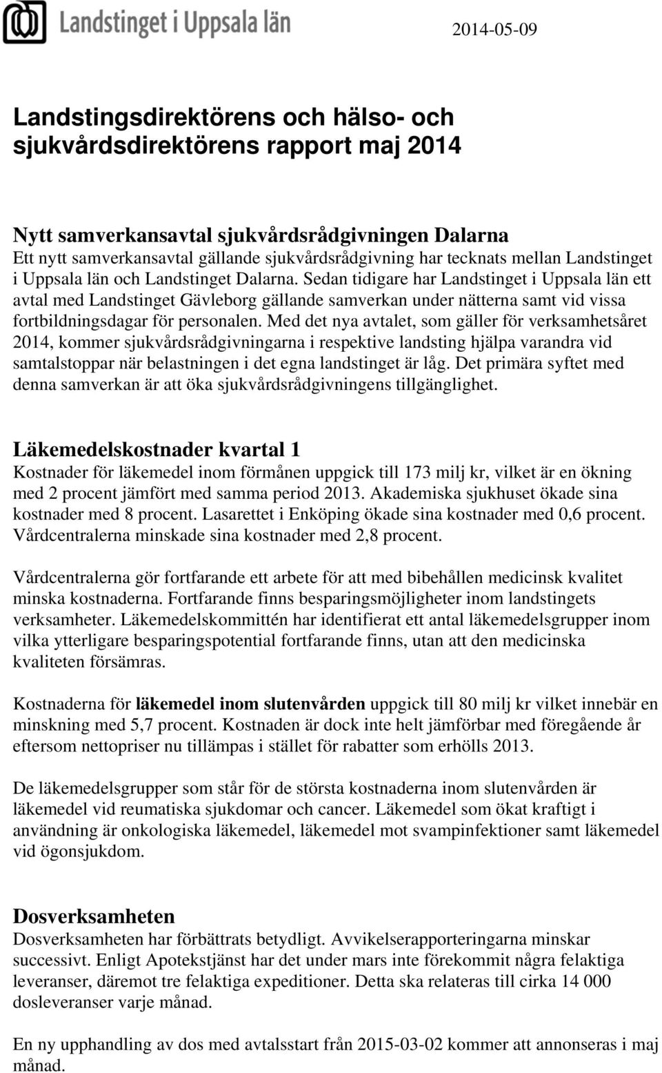 Sedan tidigare har Landstinget i Uppsala län ett avtal med Landstinget Gävleborg gällande samverkan under nätterna samt vid vissa fortbildningsdagar för personalen.