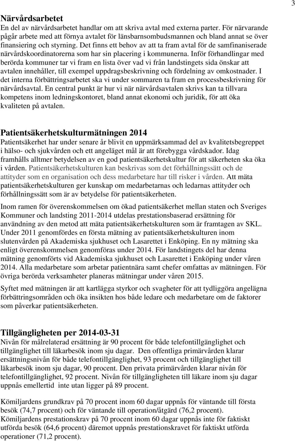 Det finns ett behov av att ta fram avtal för de samfinaniserade närvårdskoordinatorerna som har sin placering i kommunerna.