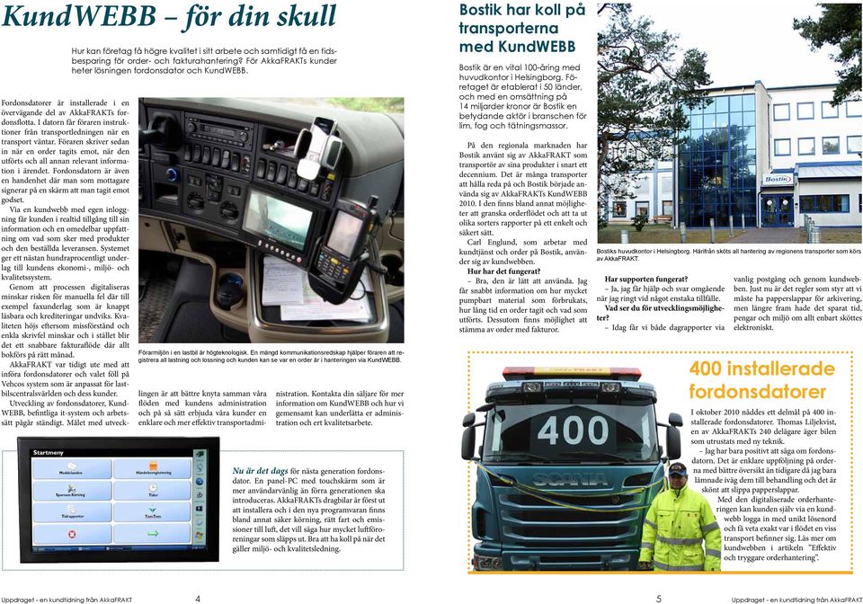 En mängd kommunikationsredskap hjälper föraren att registrera all lastning och lossning och kunden kan se var en order är i hanteringen via KundWEBB.