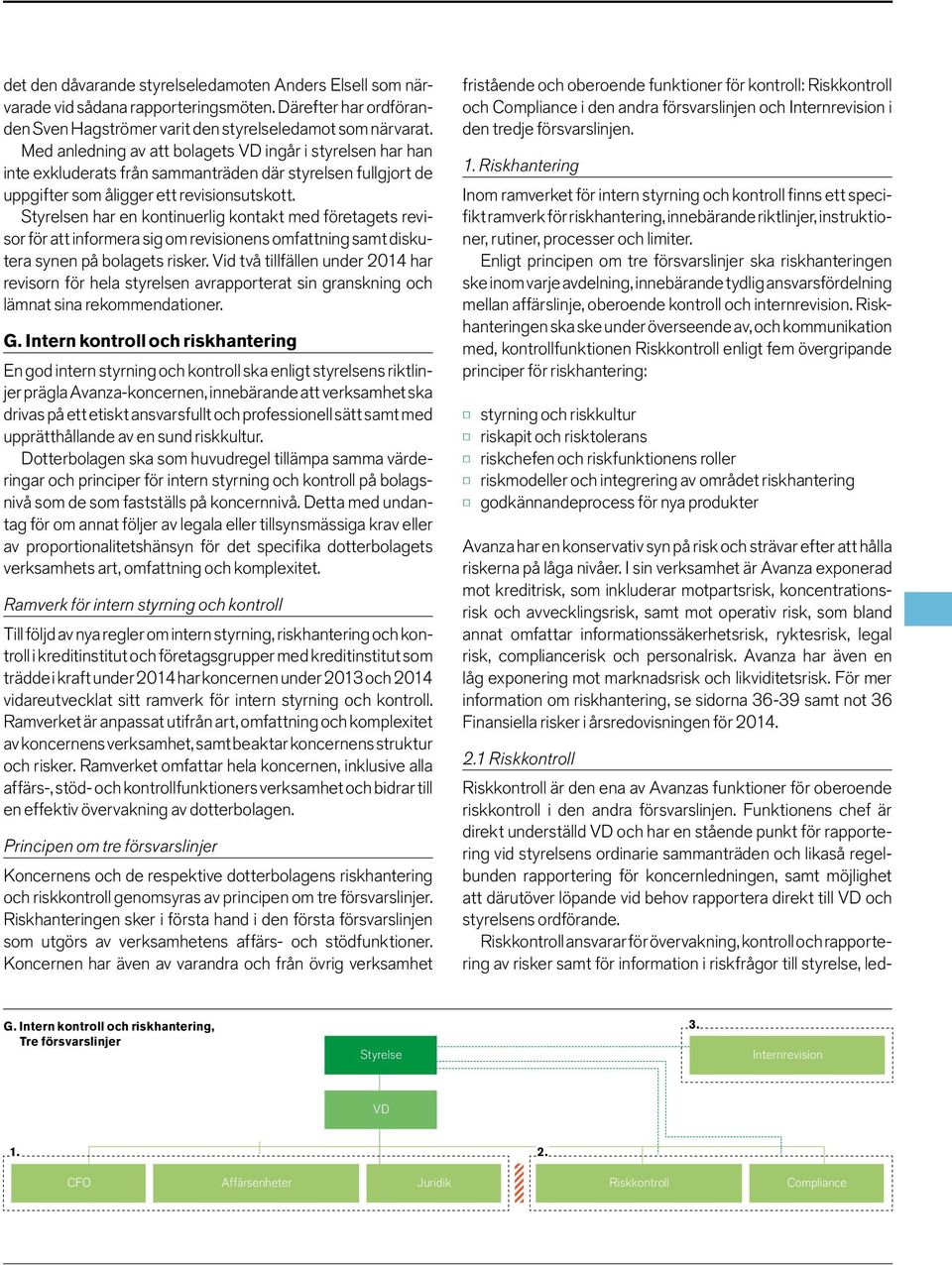 Styrelsen har en kontinuerlig kontakt med företagets revisor för att informera sig om revisionens omfattning samt diskutera synen på bolagets risker.