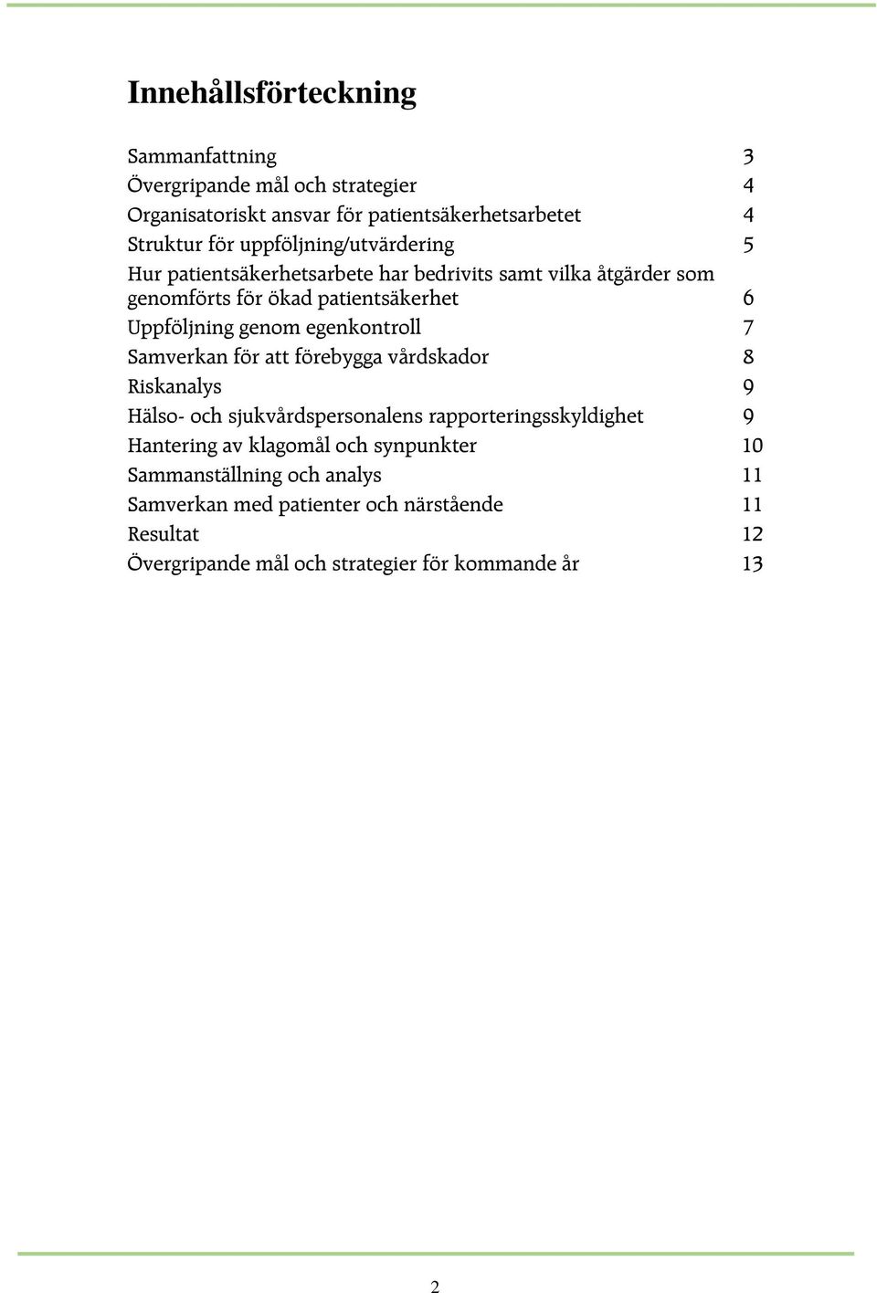 egenkontroll 7 Samverkan för att förebygga vårdskador 8 Riskanalys 9 Hälso- och sjukvårdspersonalens rapporteringsskyldighet 9 Hantering av