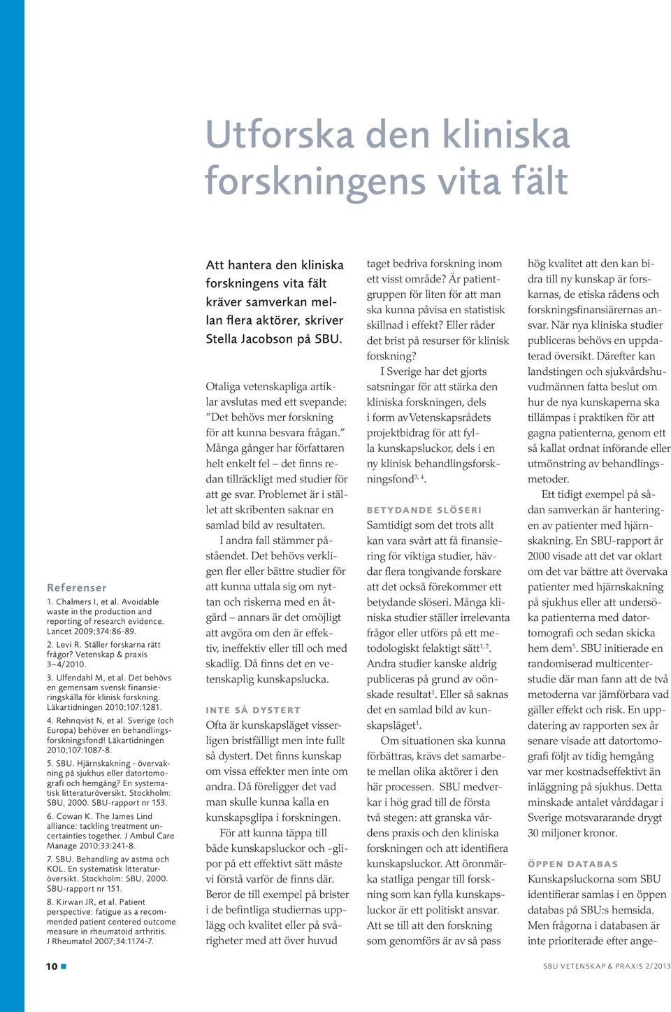 Sverige (och Europa) behöver en behandlingsforskningsfond! Läkartidningen 2010;107:1087-8. 5. SBU. Hjärnskakning - övervakning på sjukhus eller datortomografi och hemgång?