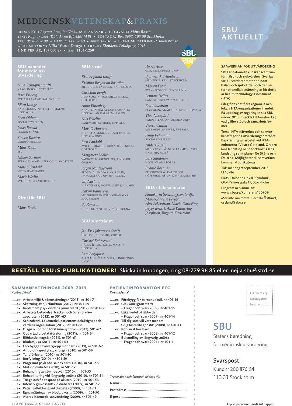 se GRAFISK FORM: Nilla Westin Design TRYCK: Elanders, Falköping, 2013 4 NR PER ÅR, 157 000 ex ISSN 1104-1250 SBU AKTUELLT SBU-nämnden för medicinsk utvärdering Nina Rehnqvist (ordf) KAROLINSKA