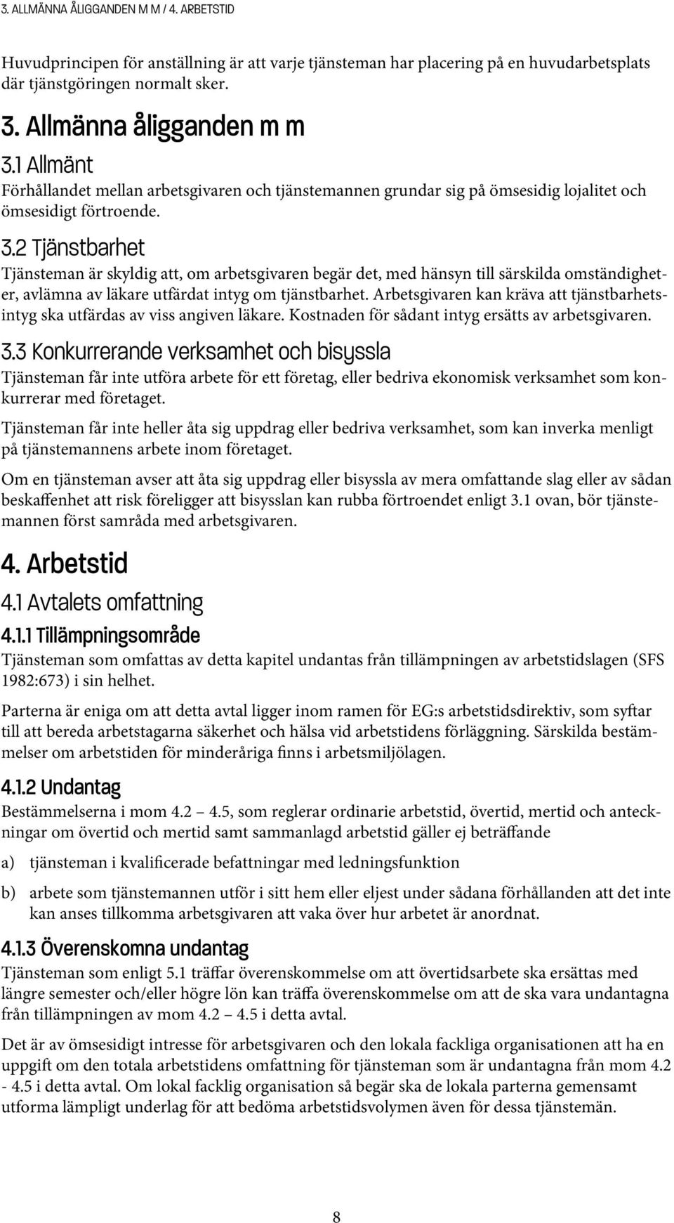 2 Tjänstbarhet Tjänsteman är skyldig att, om arbetsgivaren begär det, med hänsyn till särskilda omständigheter, avlämna av läkare utfärdat intyg om tjänstbarhet.