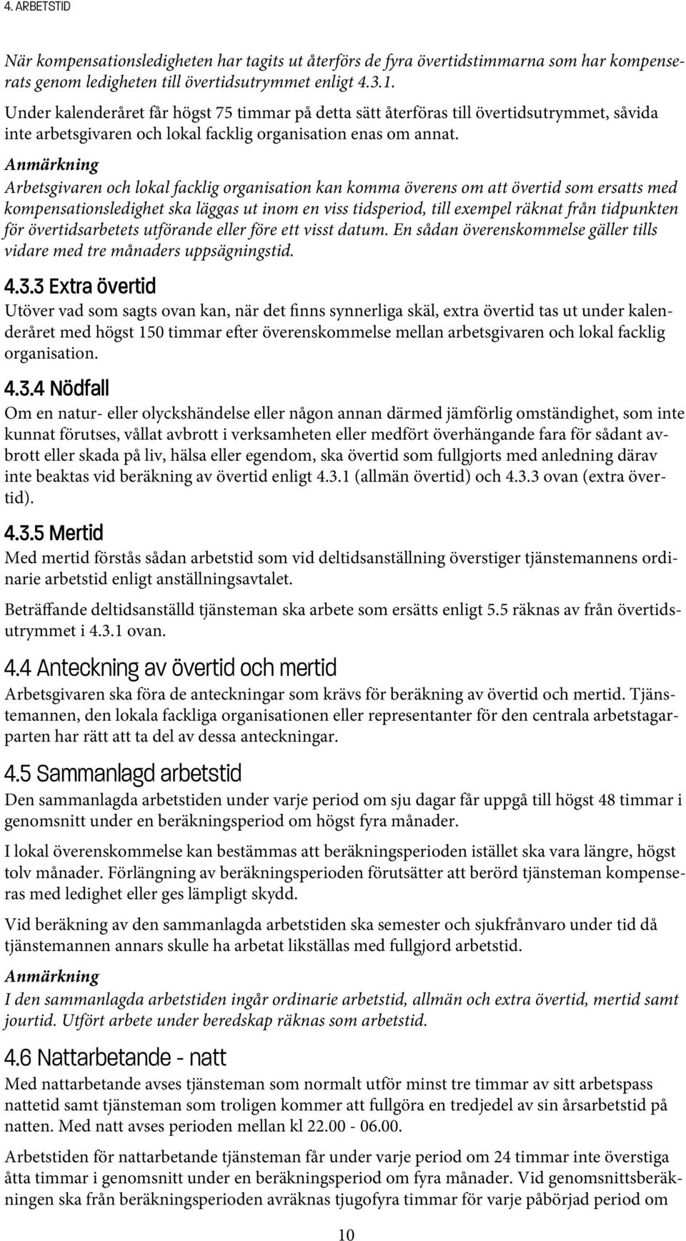 Anmärkning Arbetsgivaren och lokal facklig organisation kan komma överens om att övertid som ersatts med kompensationsledighet ska läggas ut inom en viss tidsperiod, till exempel räknat från