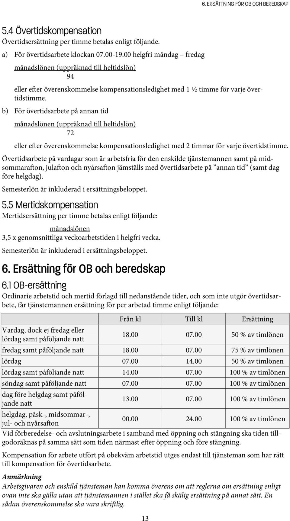 b) För övertidsarbete på annan tid månadslönen (uppräknad till heltidslön) 72 eller e er överenskommelse kompensationsledighet med 2 timmar för varje övertidstimme.