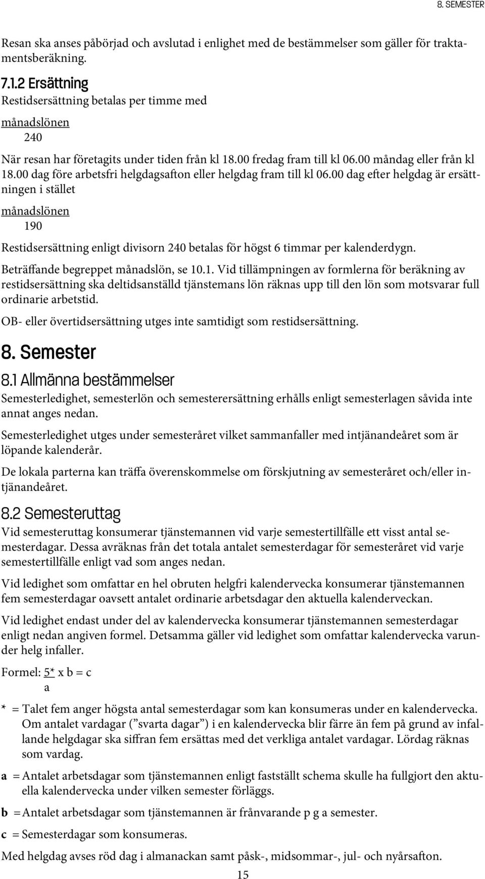 00 dag före arbetsfri helgdagsa on eller helgdag fram till kl 06.