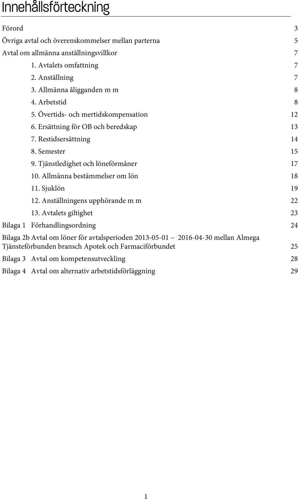 Tjänstledighet och löneförmåner 17 10. Allmänna bestämmelser om lön 18 11. Sjuklön 19 12. Anställningens upphörande m m 22 13.