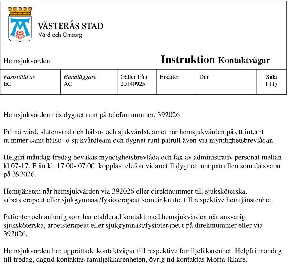 Helgfri måndag-fredag bevakas myndighetsbrevlåda och fax av administrativ personal mellan kl 07-17. Från kl. 17.00-07.00 kopplas telefon vidare till dygnet runt patrullen som då svarar på 392026.