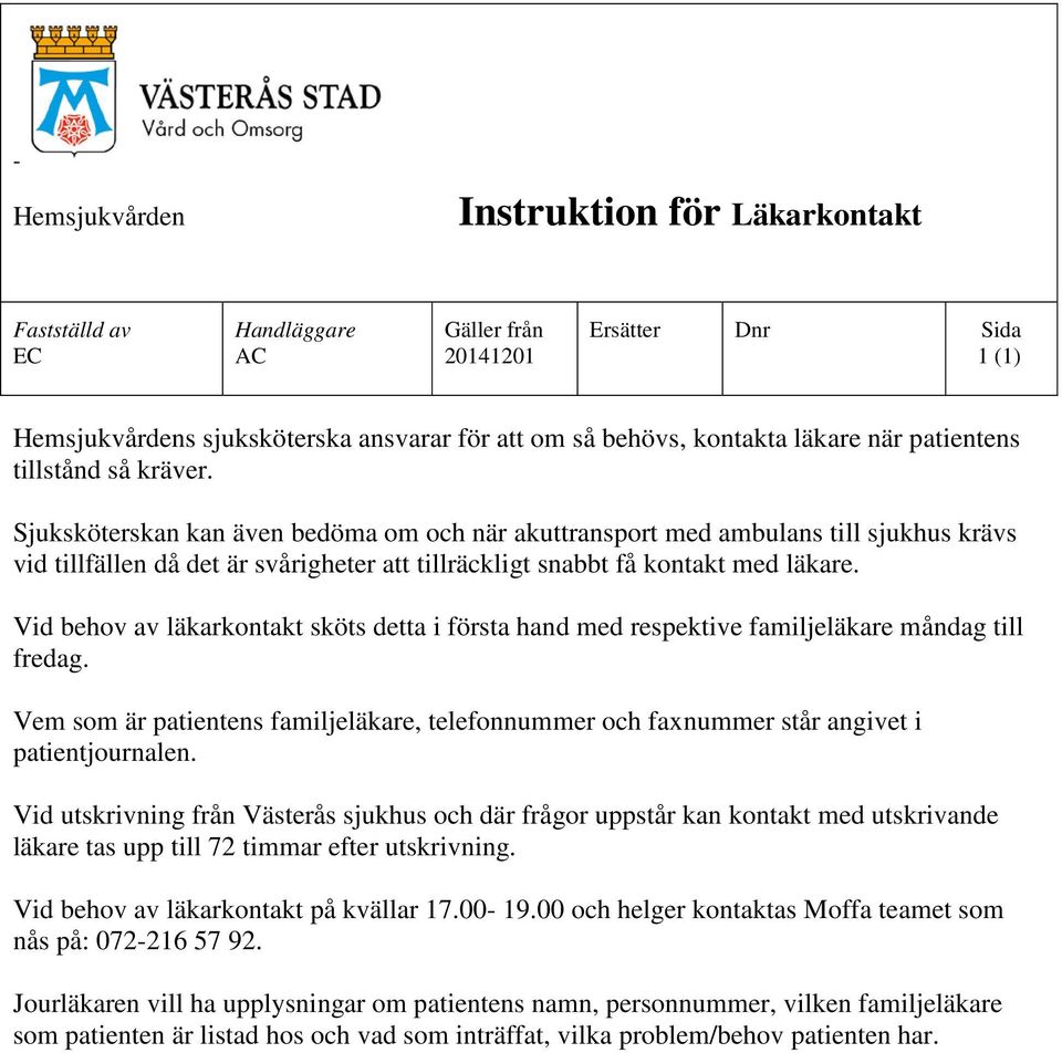 Sjuksköterskan kan även bedöma om och när akuttransport med ambulans till sjukhus krävs vid tillfällen då det är svårigheter att tillräckligt snabbt få kontakt med läkare.