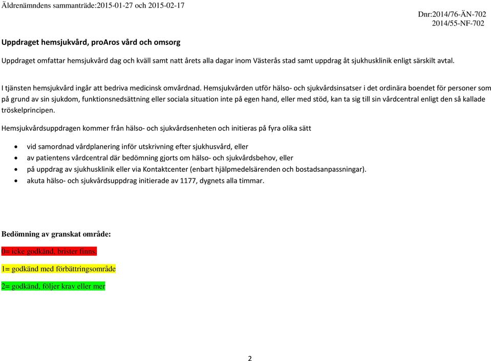 Hemsjukvården utför hälso- och sjukvårdsinsatser i det ordinära boendet för personer som på grund av sin sjukdom, funktionsnedsättning eller sociala situation inte på egen hand, eller med stöd, kan