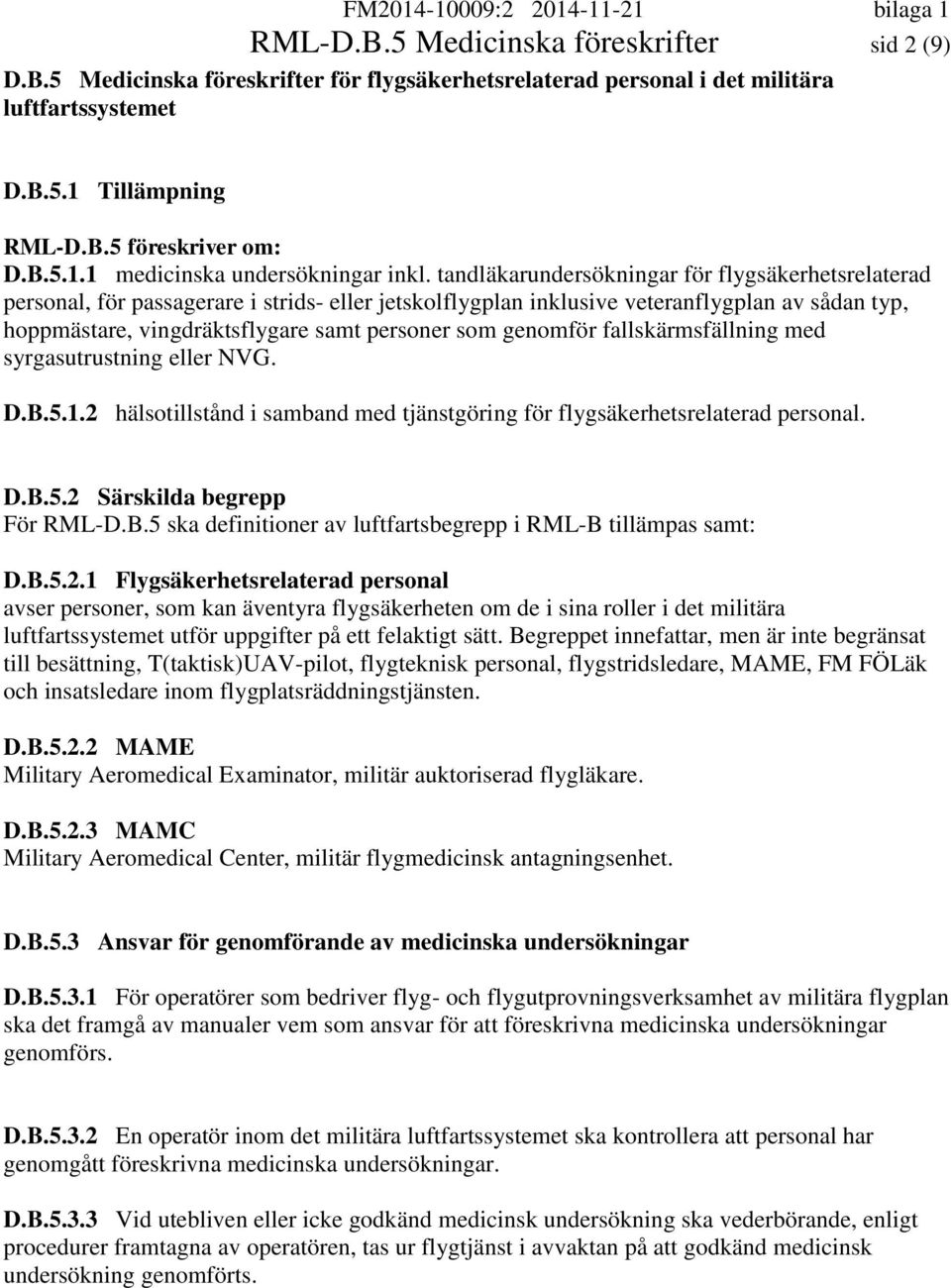 genomför fallskärmsfällning med syrgasutrustning eller NVG. D.B.5.1.2 hälsotillstånd i samband med tjänstgöring för flygsäkerhetsrelaterad personal. D.B.5.2 Särskilda begrepp För RML-D.B.5 ska definitioner av luftfartsbegrepp i RML-B tillämpas samt: D.