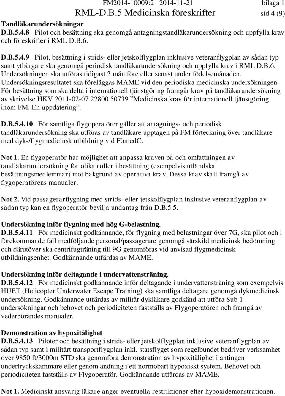 8 Pilot och besättning ska genomgå antagningstandläkarundersökning och uppfylla krav och föreskrifter i RML D.B.6. D.B.5.4.