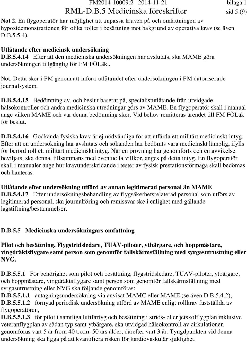 Utlåtande efter medicinsk undersökning D.B.5.4.14 Efter att den medicinska undersökningen har avslutats, ska MAME göra undersökningen tillgänglig för FM FÖLäk.. Not.